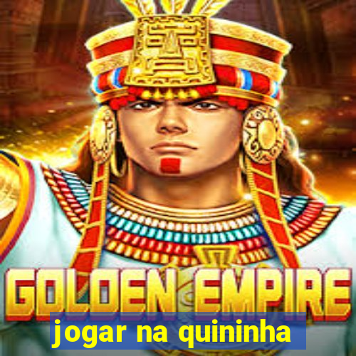 jogar na quininha